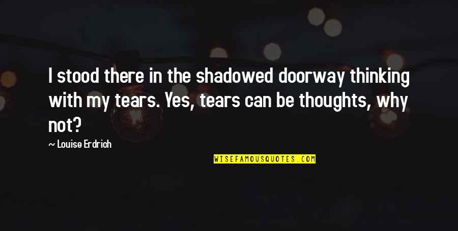 Voorstellen Vertaling Quotes By Louise Erdrich: I stood there in the shadowed doorway thinking Voorstellen Vertaling Quotes By Louise Erdrich: I stood there in the shadowed doorway thinking