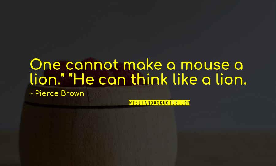Voorstelling Stageplaats Quotes By Pierce Brown: One cannot make a mouse a lion." "He