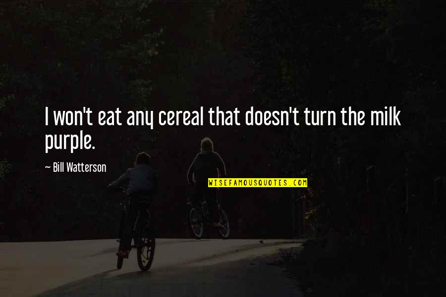 Voortdurend Misdrijf Quotes By Bill Watterson: I won't eat any cereal that doesn't turn