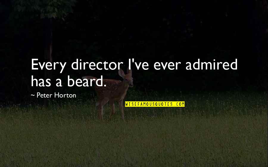 Voortdurend Misdrijf Quotes By Peter Horton: Every director I've ever admired has a beard.
