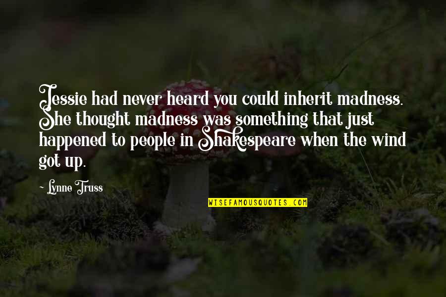 Voortdurende Quotes By Lynne Truss: Jessie had never heard you could inherit madness. Voortdurende Quotes By Lynne Truss: Jessie had never heard you could inherit madness.