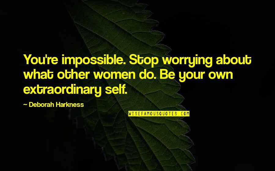Voortman Sugar Free Quotes By Deborah Harkness: You're impossible. Stop worrying about what other women Voortman Sugar Free Quotes By Deborah Harkness: You're impossible. Stop worrying about what other women