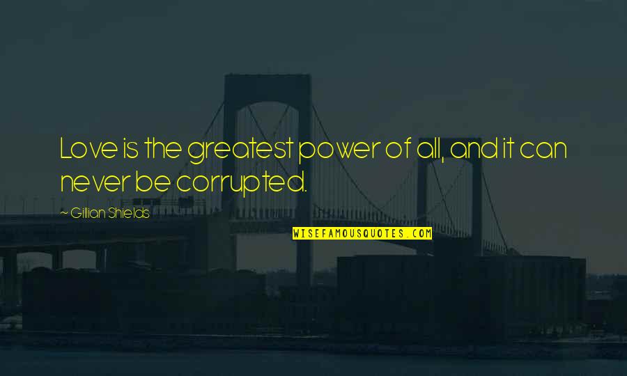 Voplit Quotes By Gillian Shields: Love is the greatest power of all, and Voplit Quotes By Gillian Shields: Love is the greatest power of all, and