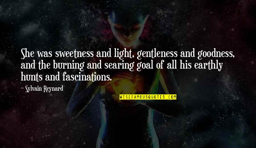 Voplit Quotes By Sylvain Reynard: She was sweetness and light, gentleness and goodness, Voplit Quotes By Sylvain Reynard: She was sweetness and light, gentleness and goodness,