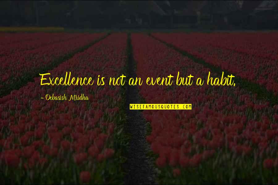 Vor Quotes By Debasish Mridha: Excellence is not an event but a habit.