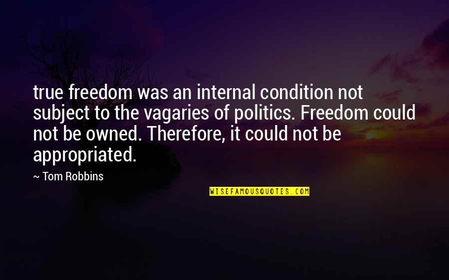 Vor Quotes By Tom Robbins: true freedom was an internal condition not subject