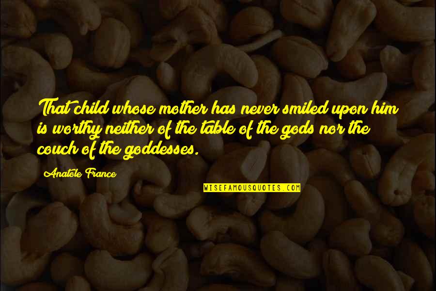 Voraciously Def Quotes By Anatole France: That child whose mother has never smiled upon