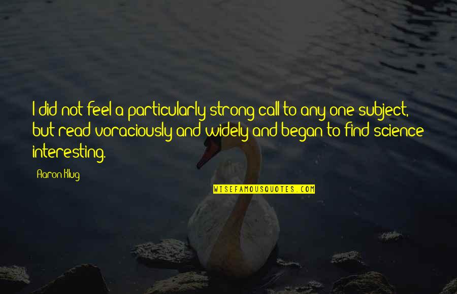 Voraciously Quotes By Aaron Klug: I did not feel a particularly strong call Voraciously Quotes By Aaron Klug: I did not feel a particularly strong call
