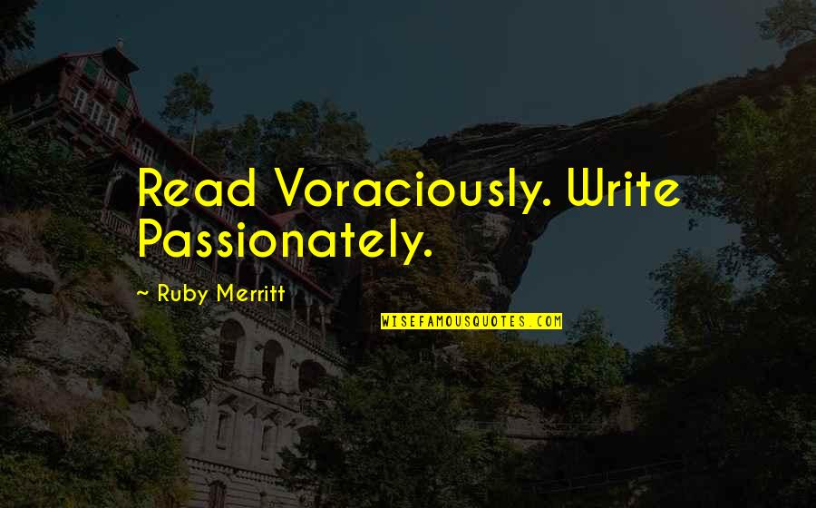 Voraciously Quotes By Ruby Merritt: Read Voraciously. Write Passionately. Voraciously Quotes By Ruby Merritt: Read Voraciously. Write Passionately.