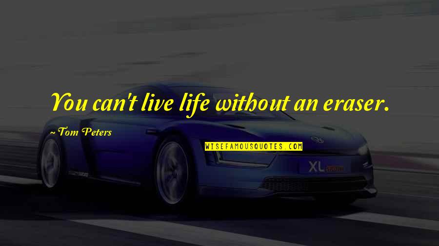 Voraciously Quotes By Tom Peters: You can't live life without an eraser. Voraciously Quotes By Tom Peters: You can't live life without an eraser.