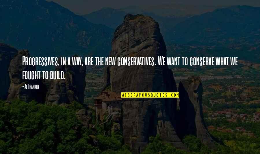 Voradeth Song Quotes By Al Franken: Progressives, in a way, are the new conservatives. Voradeth Song Quotes By Al Franken: Progressives, in a way, are the new conservatives.