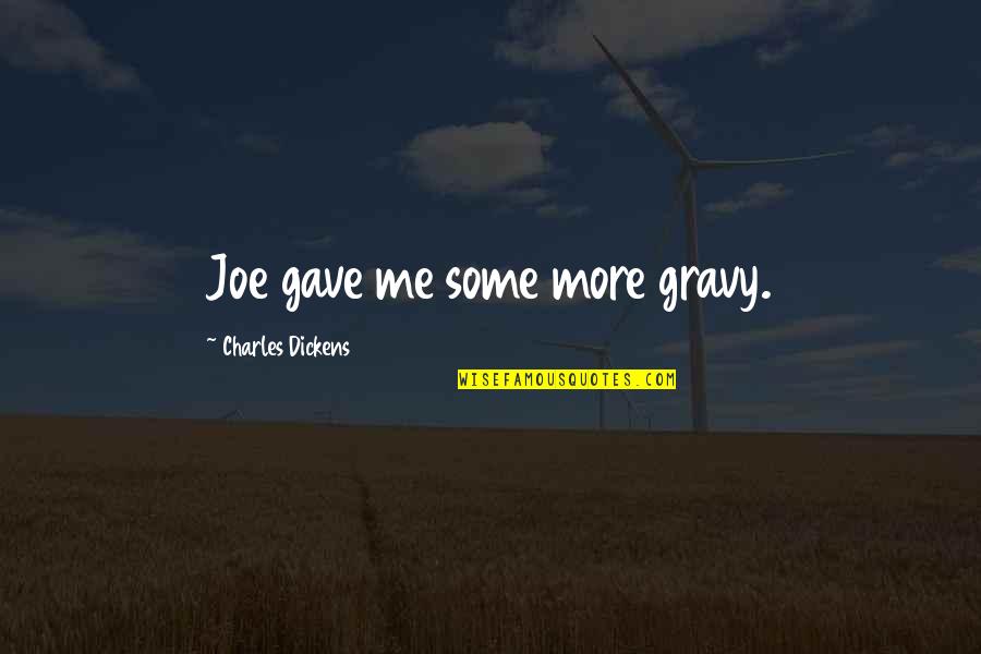 Voradeth Song Quotes By Charles Dickens: Joe gave me some more gravy. Voradeth Song Quotes By Charles Dickens: Joe gave me some more gravy.