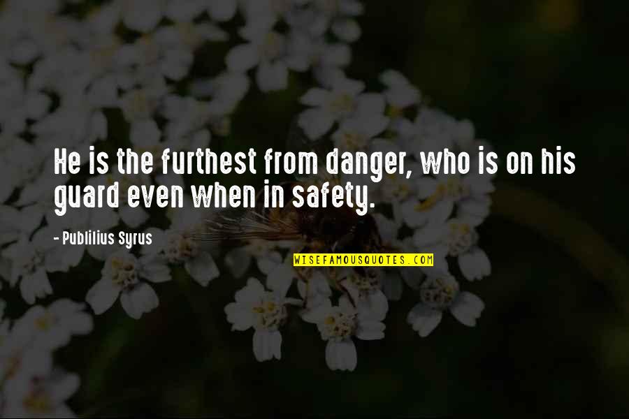 Vorantreiben Englisch Quotes By Publilius Syrus: He is the furthest from danger, who is