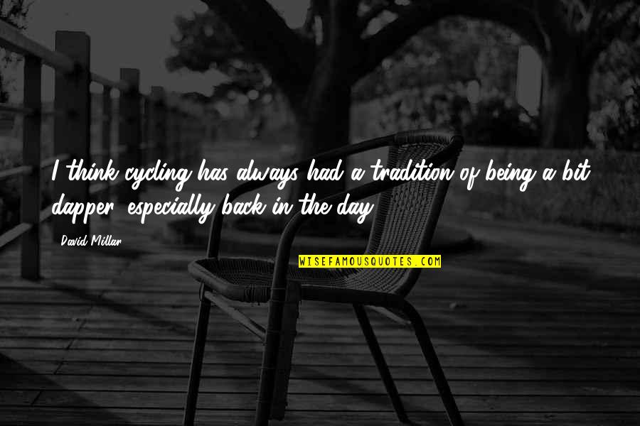 Vorapat Chowanadisai Quotes By David Millar: I think cycling has always had a tradition Vorapat Chowanadisai Quotes By David Millar: I think cycling has always had a tradition