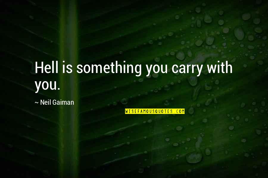 Vorapat Vongsukont Quotes By Neil Gaiman: Hell is something you carry with you.