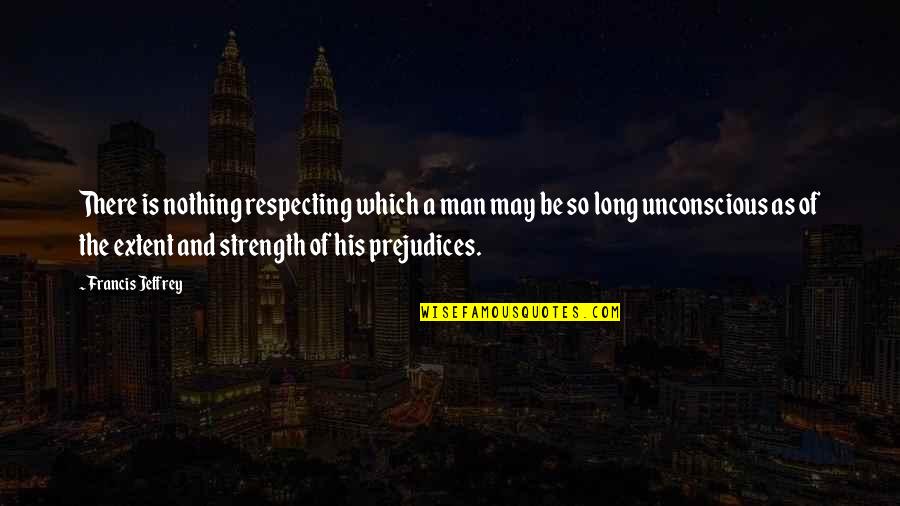 Vorausabteilung Quotes By Francis Jeffrey: There is nothing respecting which a man may