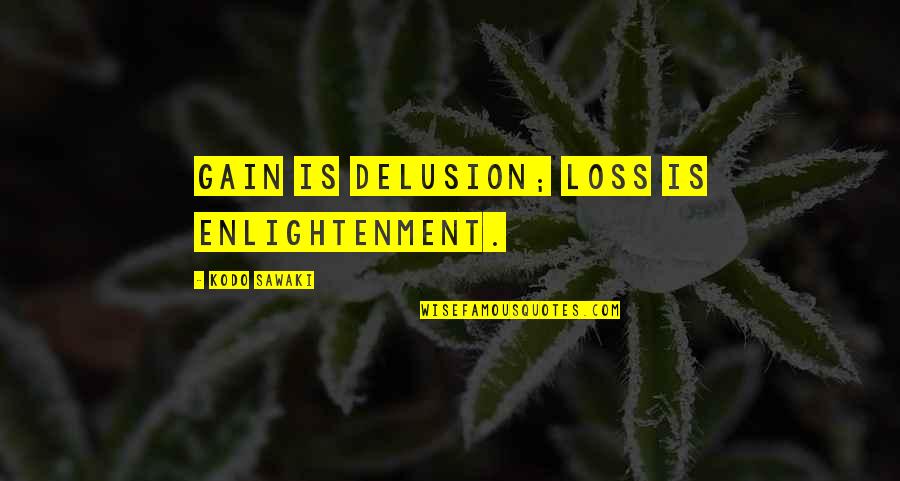 Voraussetzung English Quotes By Kodo Sawaki: Gain is delusion; loss is enlightenment.