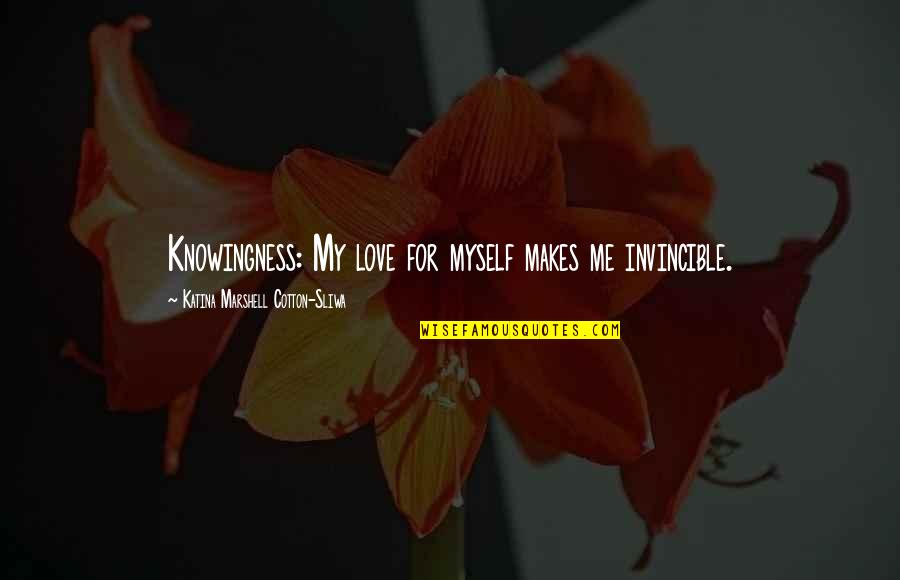 Voraussetzung Quotes By Katina Marshell Cotton-Sliwa: Knowingness: My love for myself makes me invincible. Voraussetzung Quotes By Katina Marshell Cotton-Sliwa: Knowingness: My love for myself makes me invincible.