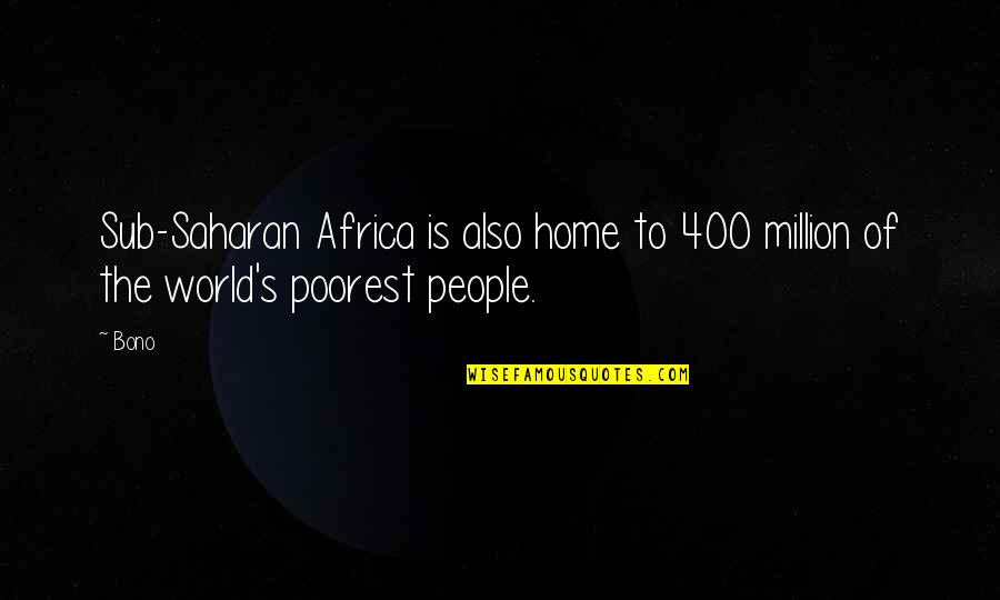 Vorbarnt Quotes By Bono: Sub-Saharan Africa is also home to 400 million