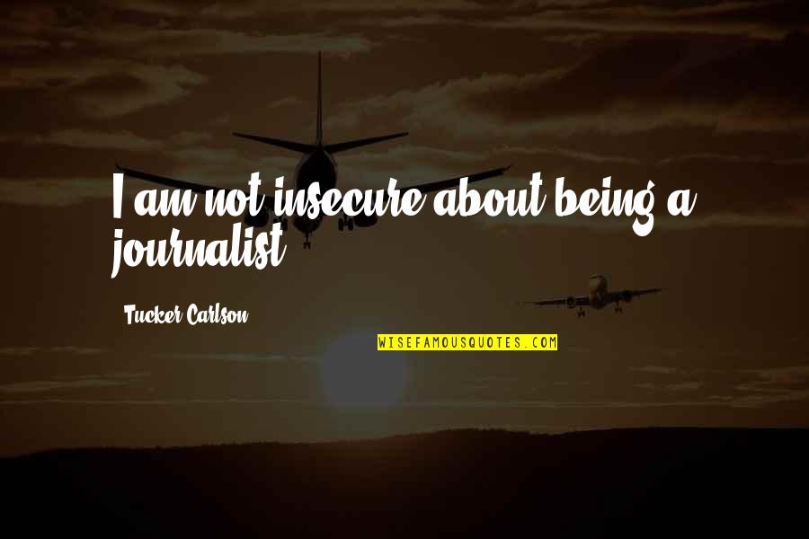 Vorbaurolladen Quotes By Tucker Carlson: I am not insecure about being a journalist.