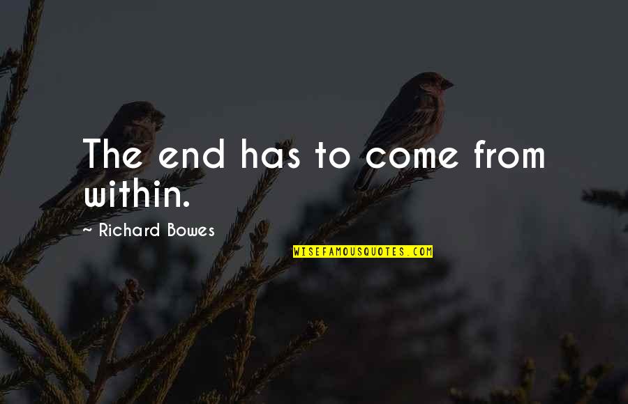 Vorbea Iisus Quotes By Richard Bowes: The end has to come from within.