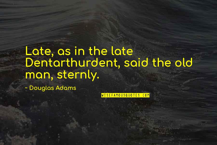 Vorbea Isus Quotes By Douglas Adams: Late, as in the late Dentarthurdent, said the