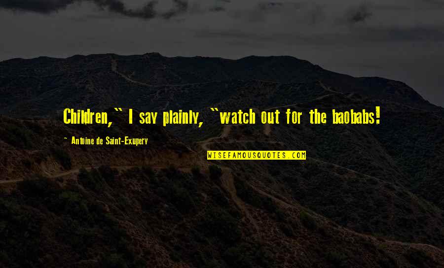 Vorbeck Carlin Quotes By Antoine De Saint-Exupery: Children," I say plainly, "watch out for the