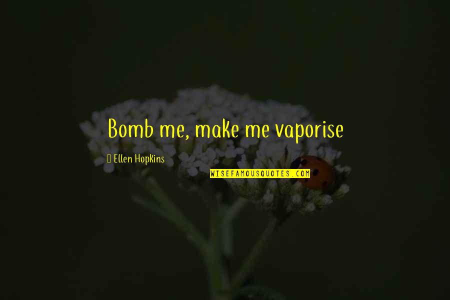 Vorbeck Lettow Quotes By Ellen Hopkins: Bomb me, make me vaporise Vorbeck Lettow Quotes By Ellen Hopkins: Bomb me, make me vaporise