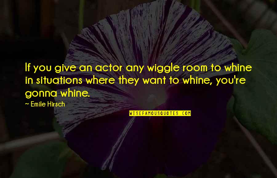 Vorbei Sein Quotes By Emile Hirsch: If you give an actor any wiggle room