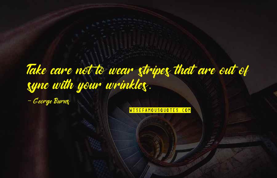 Vorbei Sein Quotes By George Burns: Take care not to wear stripes that are
