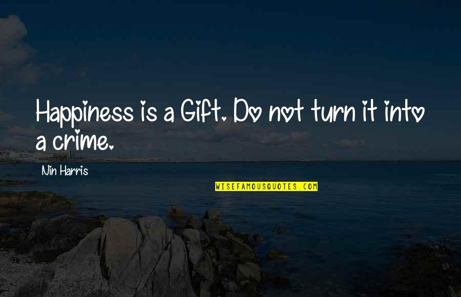 Vorberger Quotes By Nin Harris: Happiness is a Gift. Do not turn it