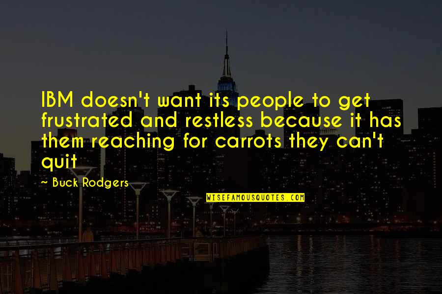 Vorbesc Cu Mine Quotes By Buck Rodgers: IBM doesn't want its people to get frustrated Vorbesc Cu Mine Quotes By Buck Rodgers: IBM doesn't want its people to get frustrated