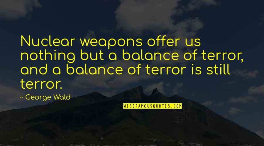 Vorbesc Cu Pewdiepie Quotes By George Wald: Nuclear weapons offer us nothing but a balance Vorbesc Cu Pewdiepie Quotes By George Wald: Nuclear weapons offer us nothing but a balance