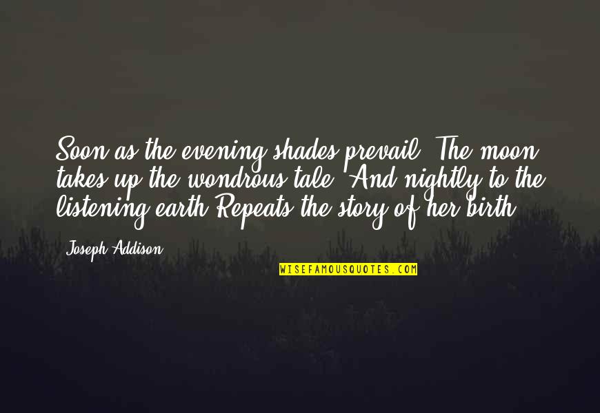 Vorbesc Cu Pewdiepie Quotes By Joseph Addison: Soon as the evening shades prevail, The moon Vorbesc Cu Pewdiepie Quotes By Joseph Addison: Soon as the evening shades prevail, The moon