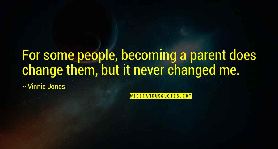 Vorbeste Quotes By Vinnie Jones: For some people, becoming a parent does change