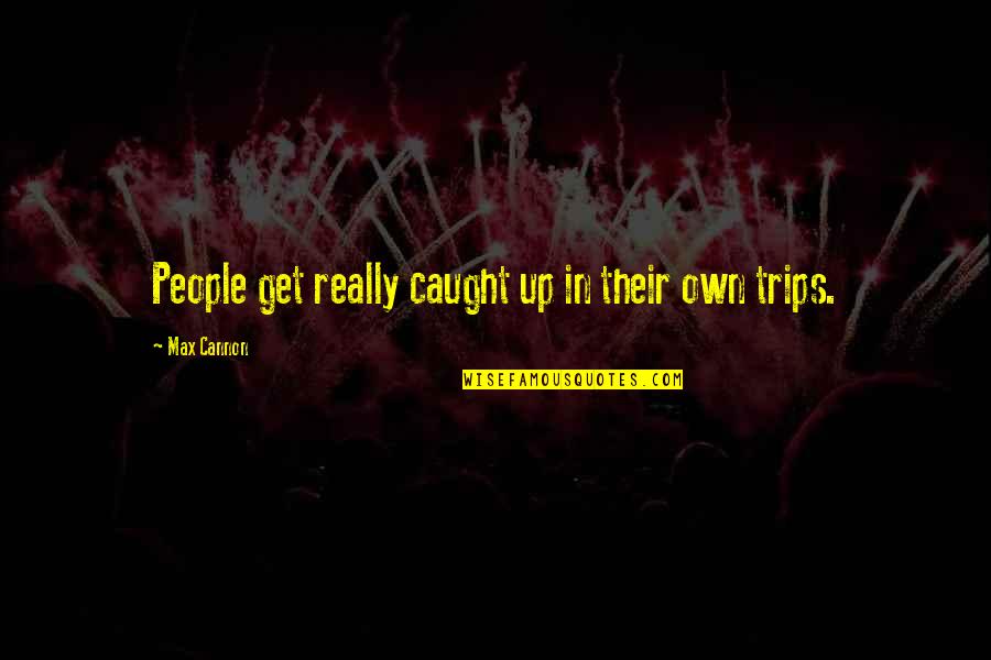 Vorbirea Indirecta Quotes By Max Cannon: People get really caught up in their own