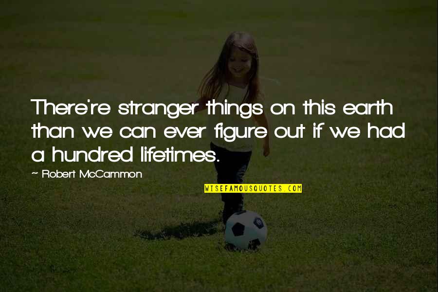 Vorbirea Quotes By Robert McCammon: There're stranger things on this earth than we Vorbirea Quotes By Robert McCammon: There're stranger things on this earth than we