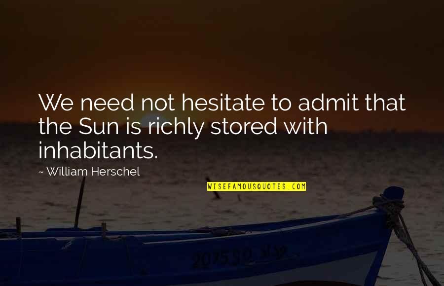 Vorbirea Quotes By William Herschel: We need not hesitate to admit that the