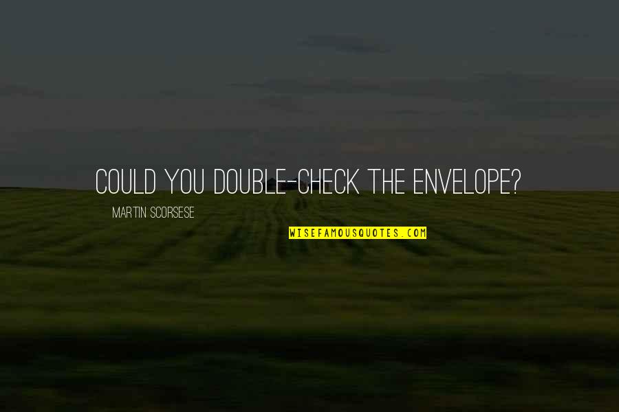 Vorbitori Quotes By Martin Scorsese: Could you double-check the envelope?