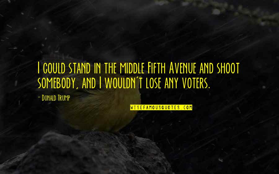 Vorbitul Public Quotes By Donald Trump: I could stand in the middle Fifth Avenue