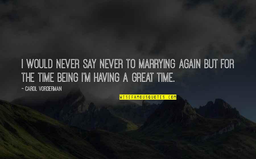 Vorderman Carol Quotes By Carol Vorderman: I would never say never to marrying again Vorderman Carol Quotes By Carol Vorderman: I would never say never to marrying again