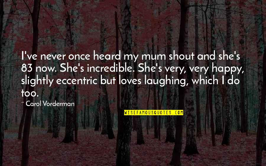 Vorderman Quotes By Carol Vorderman: I've never once heard my mum shout and