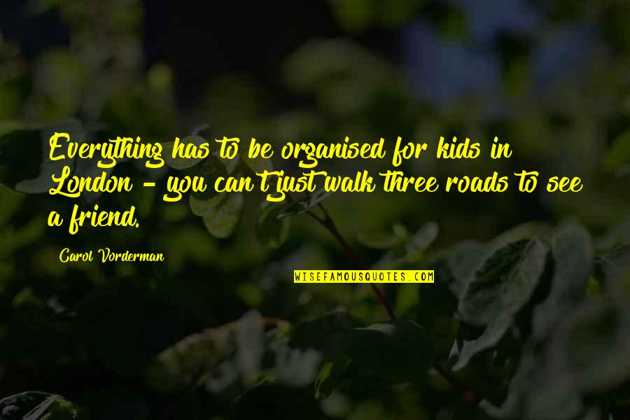 Vorderman Quotes By Carol Vorderman: Everything has to be organised for kids in Vorderman Quotes By Carol Vorderman: Everything has to be organised for kids in