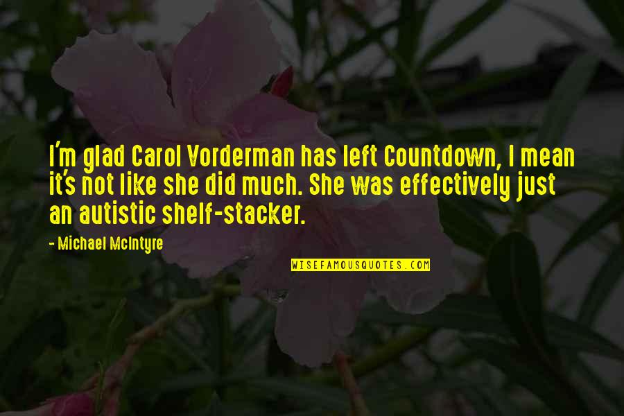 Vorderman Quotes By Michael McIntyre: I'm glad Carol Vorderman has left Countdown, I