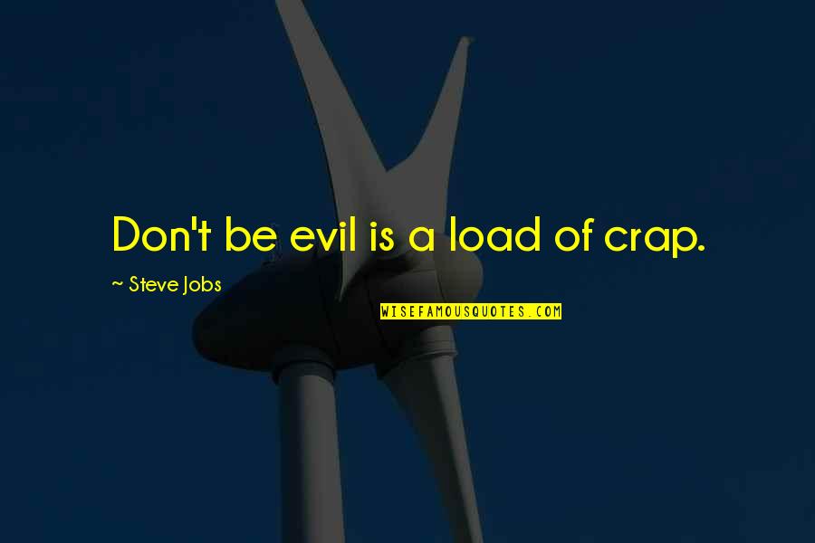 Vorderman Quotes By Steve Jobs: Don't be evil is a load of crap. Vorderman Quotes By Steve Jobs: Don't be evil is a load of crap.