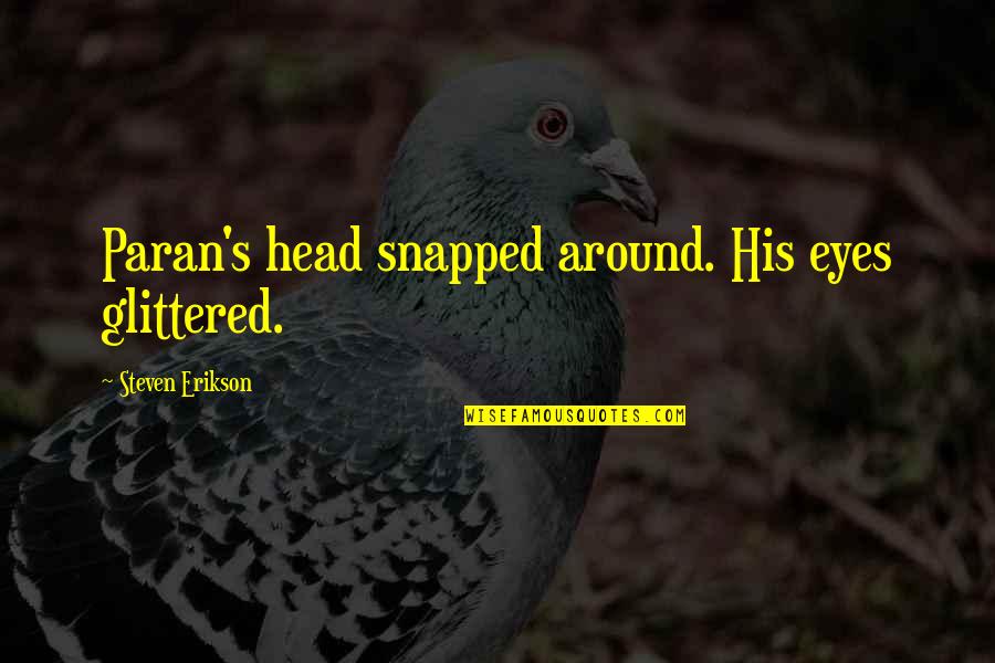 Vorderman Quotes By Steven Erikson: Paran's head snapped around. His eyes glittered.