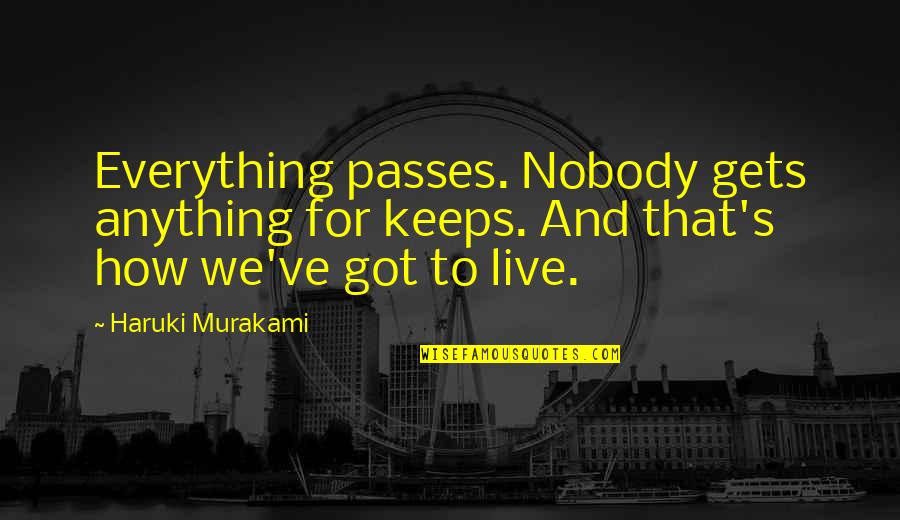 Vordonisi Quotes By Haruki Murakami: Everything passes. Nobody gets anything for keeps. And
