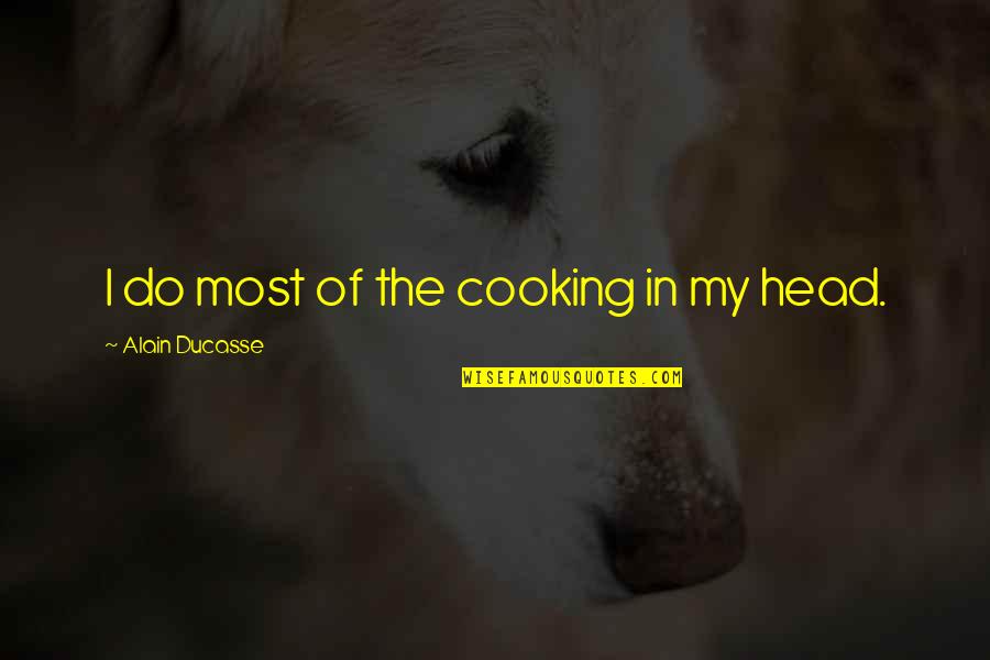 Voreasmagazine Quotes By Alain Ducasse: I do most of the cooking in my