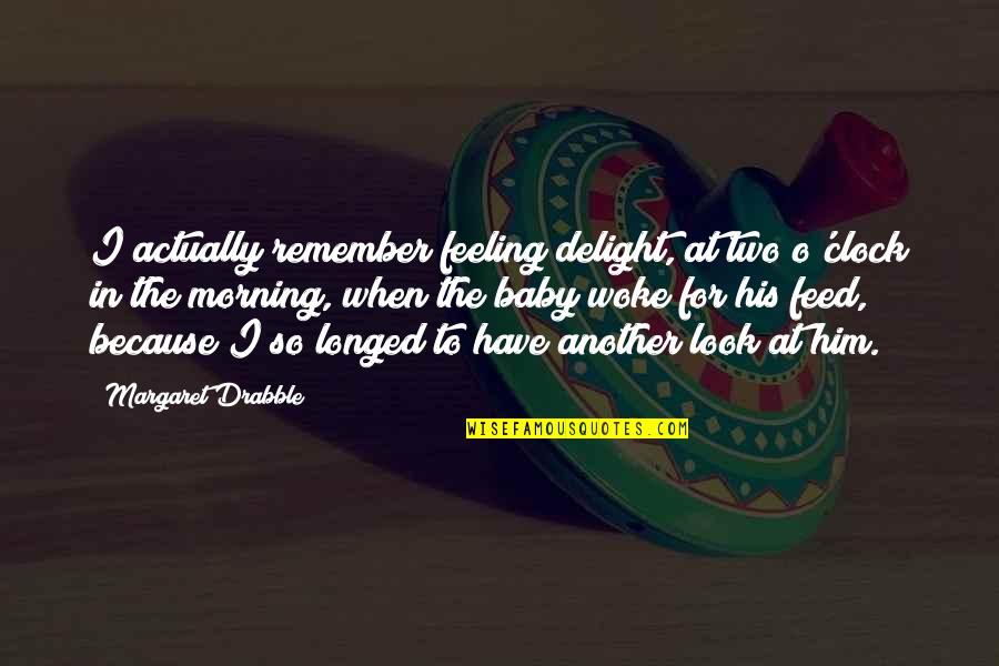 Voreasmagazine Quotes By Margaret Drabble: I actually remember feeling delight, at two o'clock