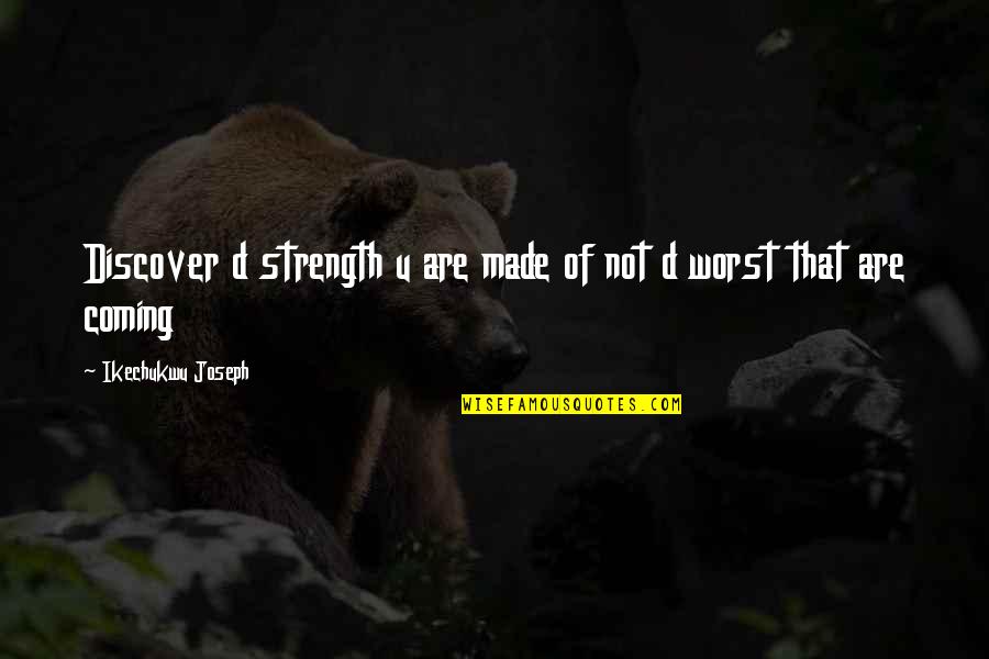 Vorelover Quotes By Ikechukwu Joseph: Discover d strength u are made of not Vorelover Quotes By Ikechukwu Joseph: Discover d strength u are made of not